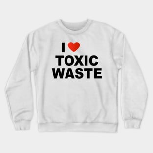 I Love Toxic Waste Crewneck Sweatshirt